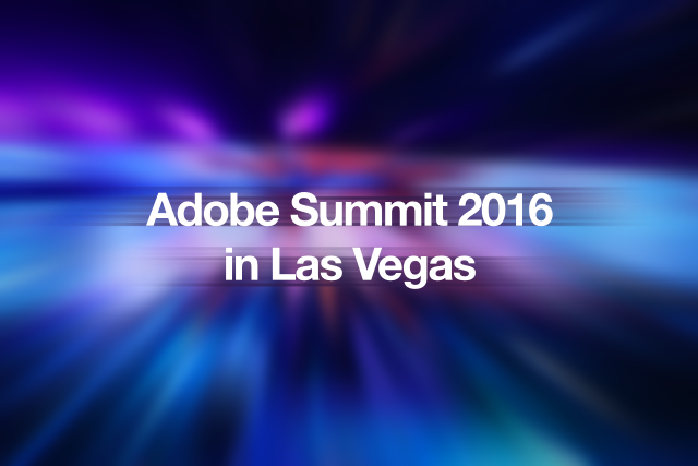 Adobe Summit 2016 in Las Vegas 最新速報！